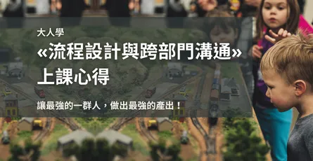 大人學«流程設計與跨部門溝通»心得 認真工作就會有好產出？你可能放錯重點了